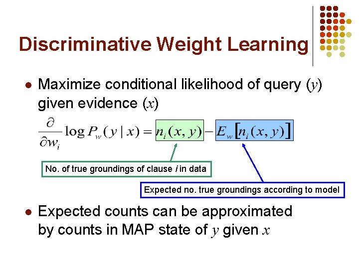 Discriminative Weight Learning l Maximize conditional likelihood of query (y) given evidence (x) No.