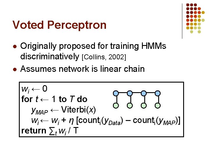 Voted Perceptron l l Originally proposed for training HMMs discriminatively [Collins, 2002] Assumes network