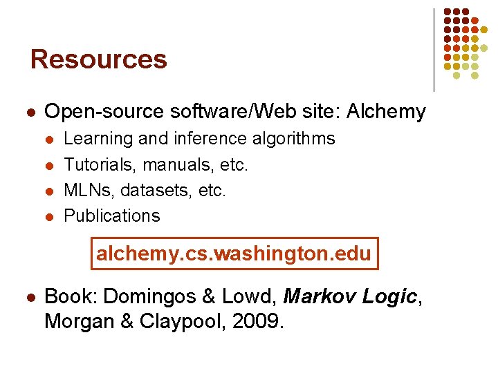 Resources l Open-source software/Web site: Alchemy l l Learning and inference algorithms Tutorials, manuals,