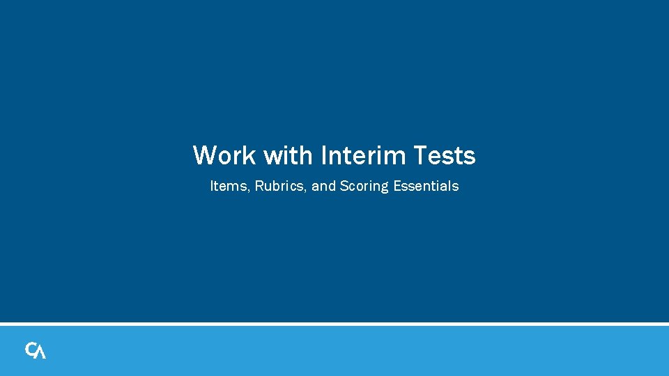 Work with Interim Tests Items, Rubrics, and Scoring Essentials Work with Interim Tests Items, Rubrics, and Scoring Essentials