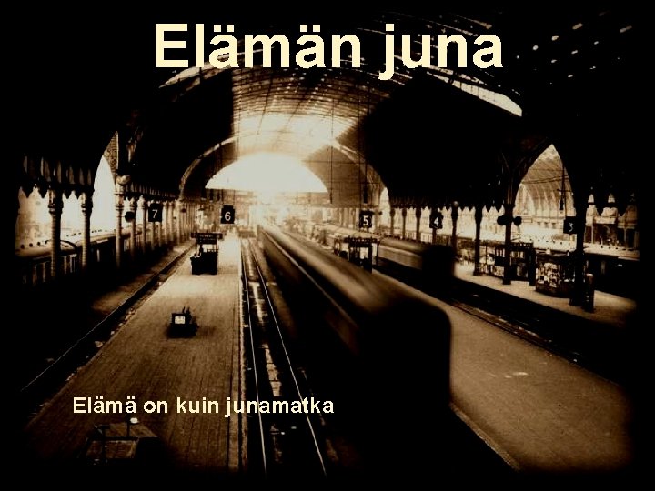 Elämän juna Elämä on kuin junamatka 