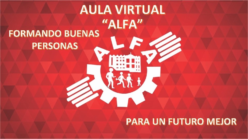 AULA VIRTUAL “ALFA” FORMANDO BUENAS PERSONAS PARA UN FUTURO MEJOR 