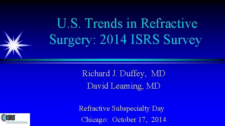 U. S. Trends in Refractive Surgery: 2014 ISRS Survey Richard J. Duffey, MD David