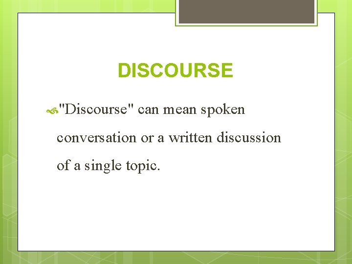 DISCOURSE "Discourse" can mean spoken conversation or a written discussion of a single topic. DISCOURSE "Discourse" can mean spoken conversation or a written discussion of a single topic.