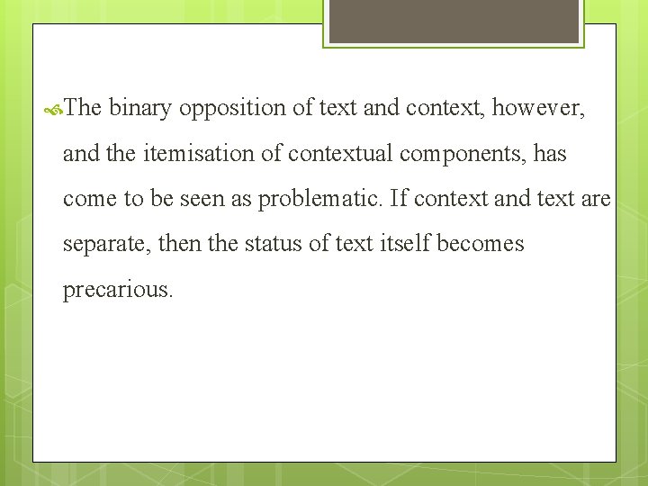 The binary opposition of text and context, however, and the itemisation of contextual The binary opposition of text and context, however, and the itemisation of contextual