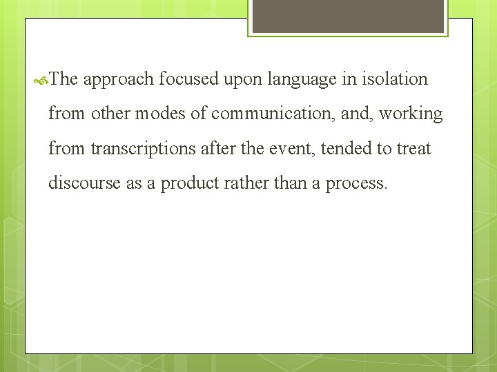 The approach focused upon language in isolation from other modes of communication, and, The approach focused upon language in isolation from other modes of communication, and,
