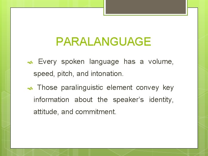 PARALANGUAGE Every spoken language has a volume, speed, pitch, and intonation. Those paralinguistic element PARALANGUAGE Every spoken language has a volume, speed, pitch, and intonation. Those paralinguistic element