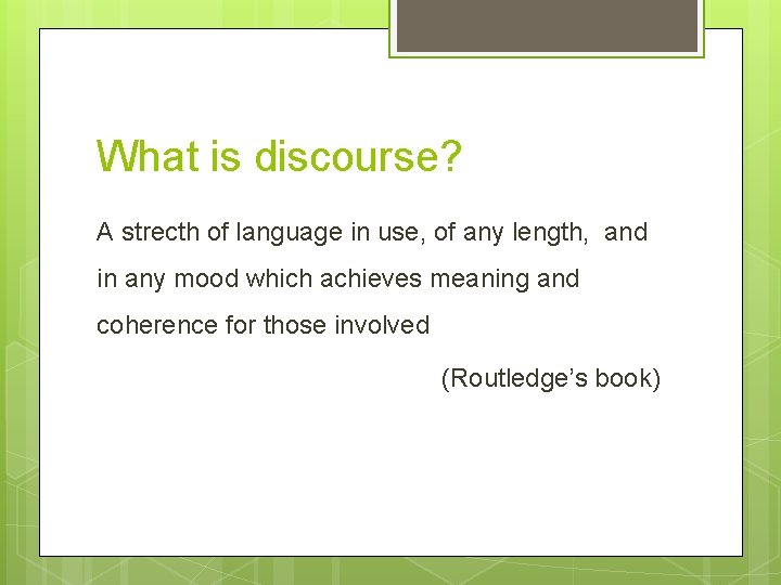 What is discourse? A strecth of language in use, of any length, and in What is discourse? A strecth of language in use, of any length, and in