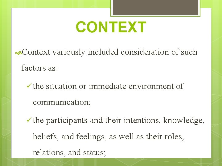 CONTEXT Context variously included consideration of such factors as: ü the situation or immediate CONTEXT Context variously included consideration of such factors as: ü the situation or immediate