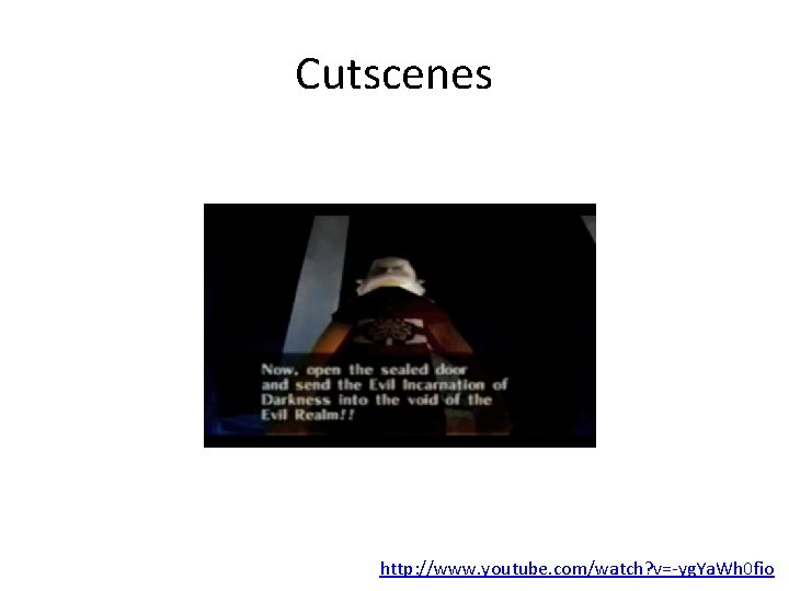 Cutscenes http: //www. youtube. com/watch? v=-yg. Ya. Wh 0 fio 