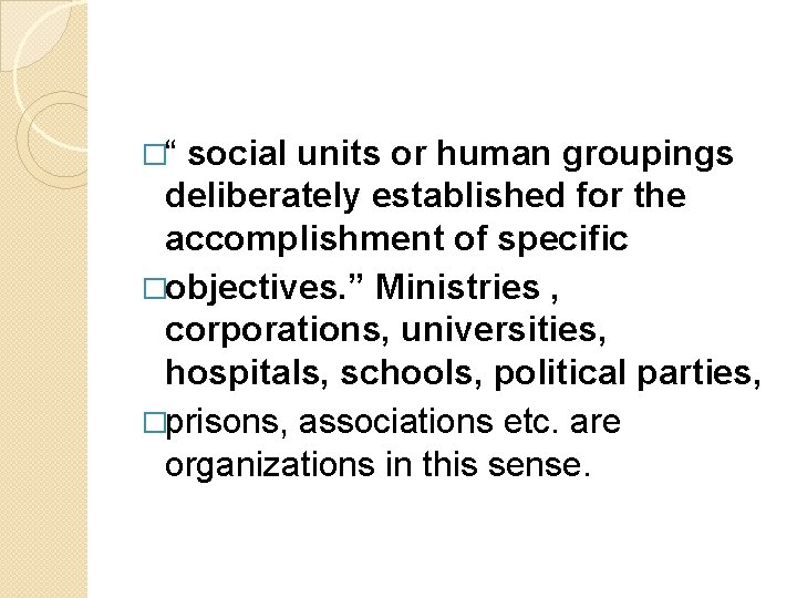�“ social units or human groupings deliberately established for the accomplishment of specific �objectives.