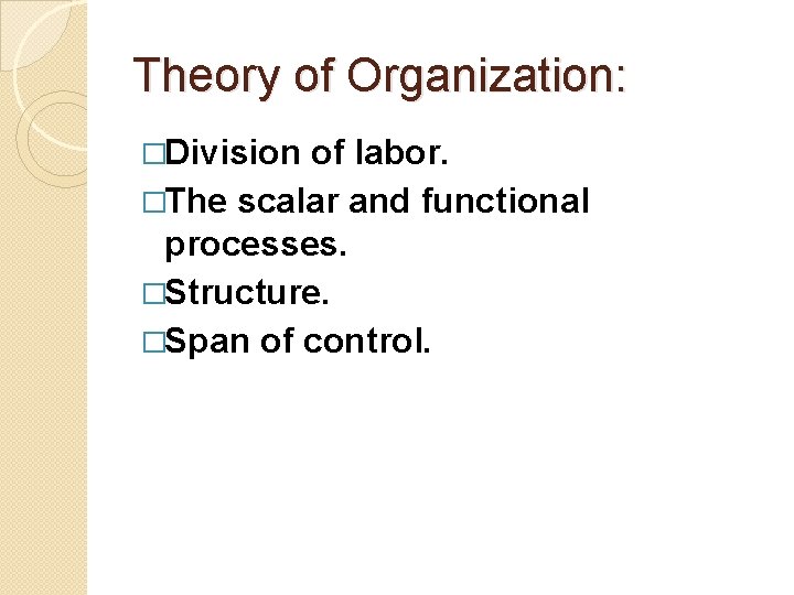 Theory of Organization: �Division of labor. �The scalar and functional processes. �Structure. �Span of