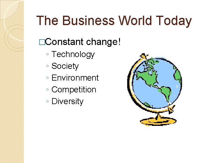 The Business World Today �Constant ◦ ◦ ◦ change! Technology Society Environment Competition Diversity