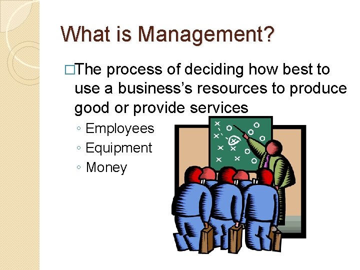 What is Management? �The process of deciding how best to use a business’s resources