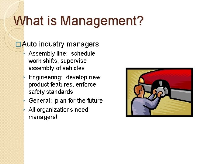 What is Management? � Auto industry managers ◦ Assembly line: schedule work shifts, supervise