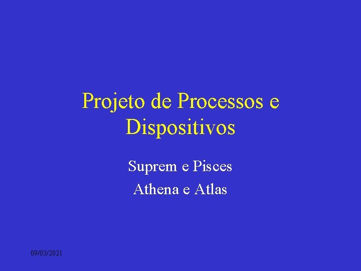 Projeto de Processos e Dispositivos Suprem e Pisces Athena e Atlas 09/03/2021 