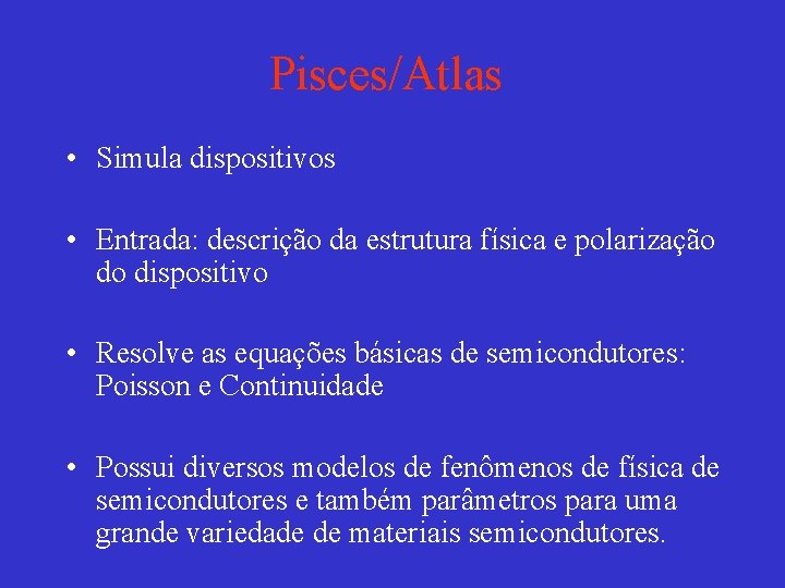 Pisces/Atlas • Simula dispositivos • Entrada: descrição da estrutura física e polarização do dispositivo