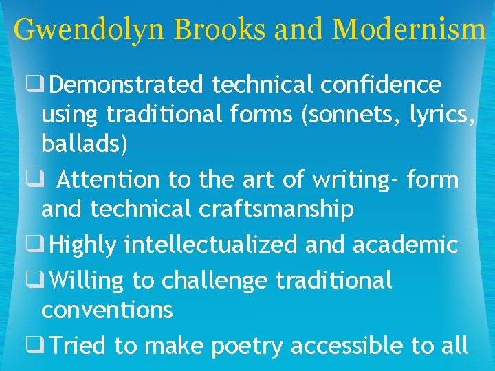 Gwendolyn Brooks and Modernism ❑Demonstrated technical confidence using traditional forms (sonnets, lyrics, ballads) ❑