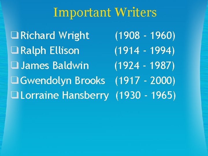 Important Writers ❑Richard Wright ❑Ralph Ellison ❑James Baldwin ❑Gwendolyn Brooks ❑Lorraine Hansberry (1908 -