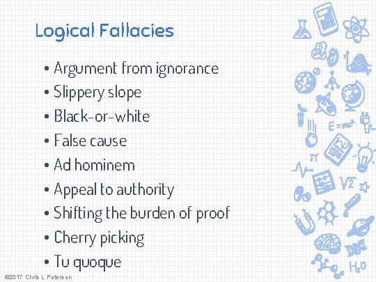 Logical Fallacies • Argument from ignorance • Slippery slope • Black-or-white • False cause