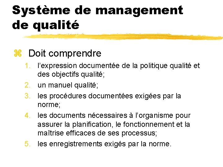 Système de management de qualité z Doit comprendre 1. l’expression documentée de la politique