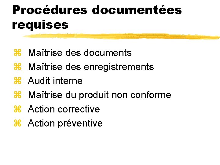 Procédures documentées requises z z z Maîtrise des documents Maîtrise des enregistrements Audit interne