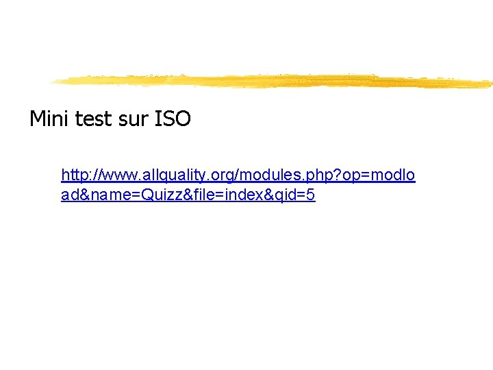 Mini test sur ISO http: //www. allquality. org/modules. php? op=modlo ad&name=Quizz&file=index&qid=5 