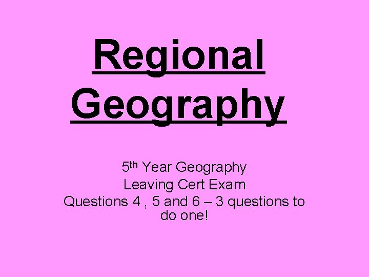 Regional Geography 5 th Year Geography Leaving Cert Exam Questions 4 , 5 and