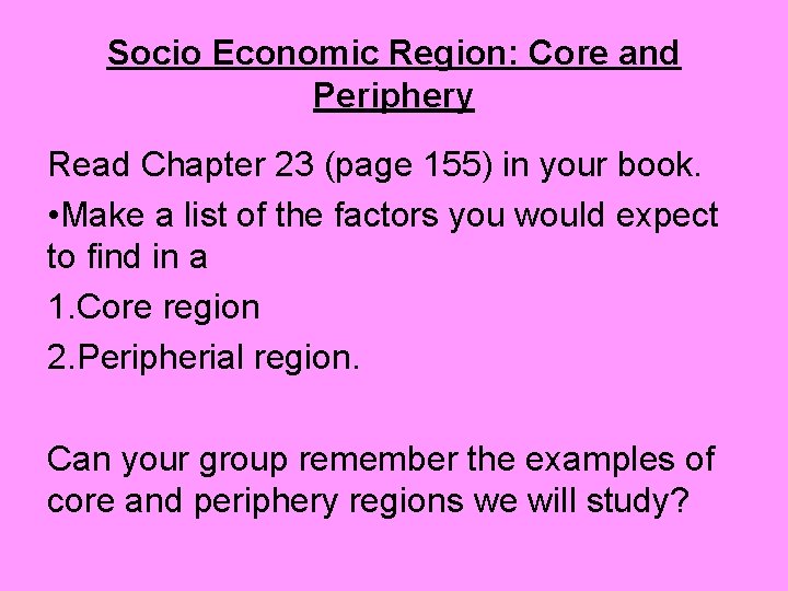 Socio Economic Region: Core and Periphery Read Chapter 23 (page 155) in your book.