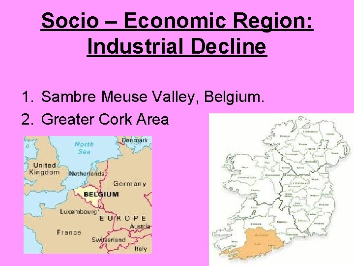 Socio – Economic Region: Industrial Decline 1. Sambre Meuse Valley, Belgium. 2. Greater Cork