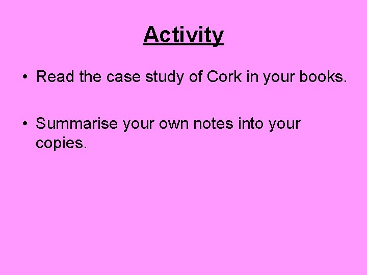 Activity • Read the case study of Cork in your books. • Summarise your