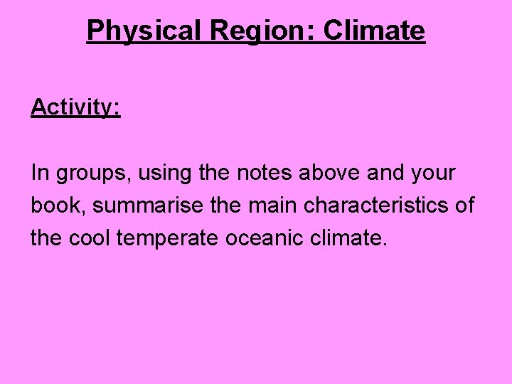 Physical Region: Climate Activity: In groups, using the notes above and your book, summarise