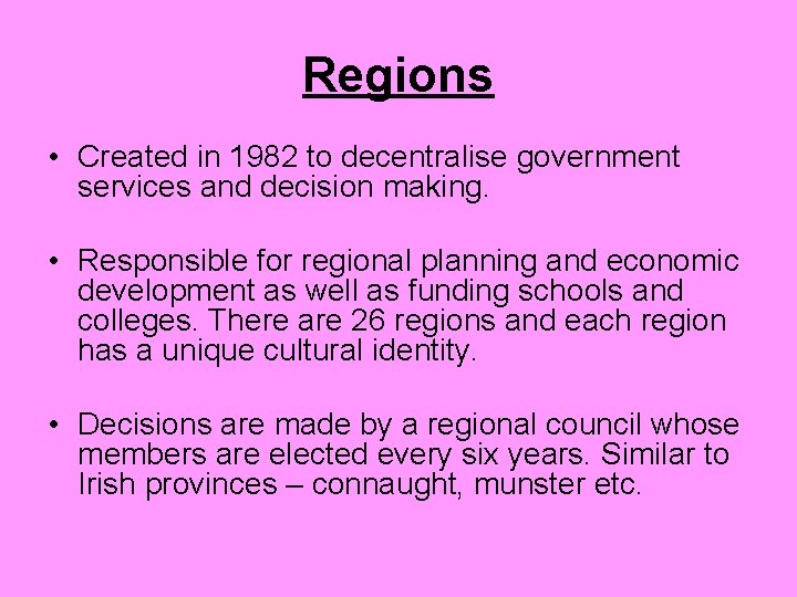 Regions • Created in 1982 to decentralise government services and decision making. • Responsible