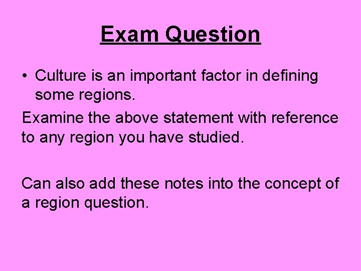 Exam Question • Culture is an important factor in defining some regions. Examine the