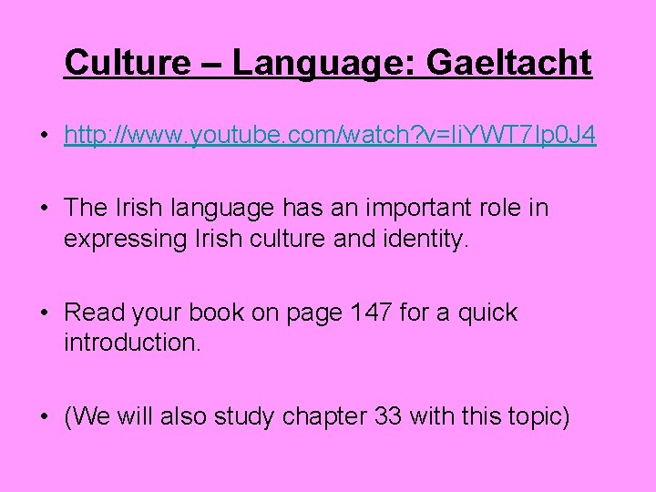 Culture – Language: Gaeltacht • http: //www. youtube. com/watch? v=li. YWT 7 Ip 0