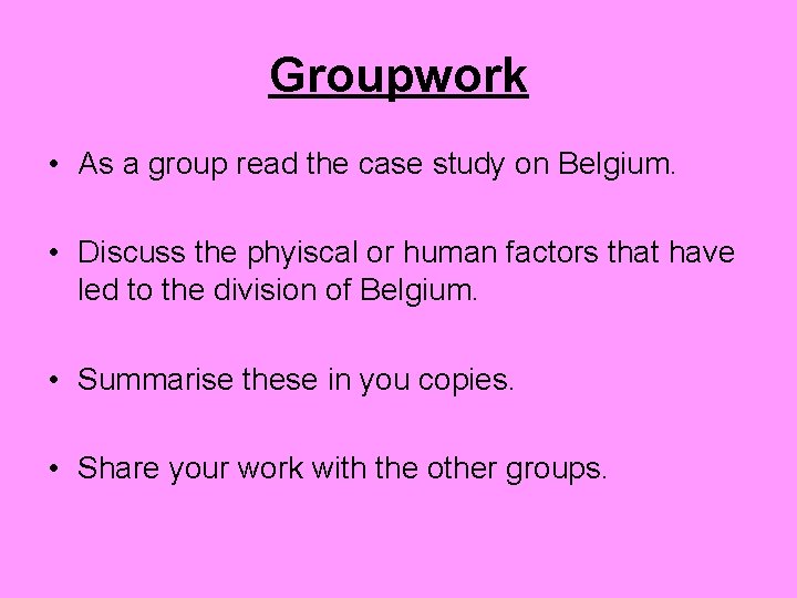 Groupwork • As a group read the case study on Belgium. • Discuss the