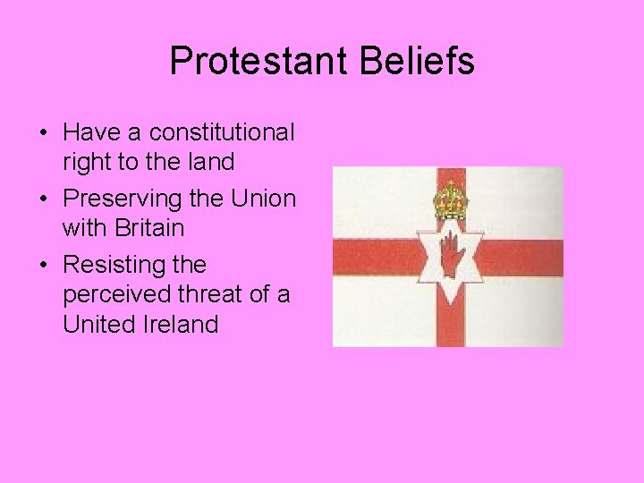 Protestant Beliefs • Have a constitutional right to the land • Preserving the Union