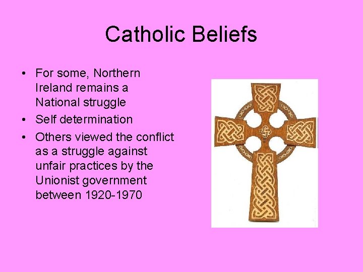 Catholic Beliefs • For some, Northern Ireland remains a National struggle • Self determination