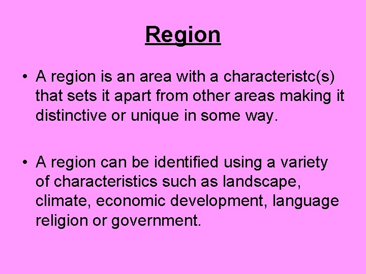 Region • A region is an area with a characteristc(s) that sets it apart