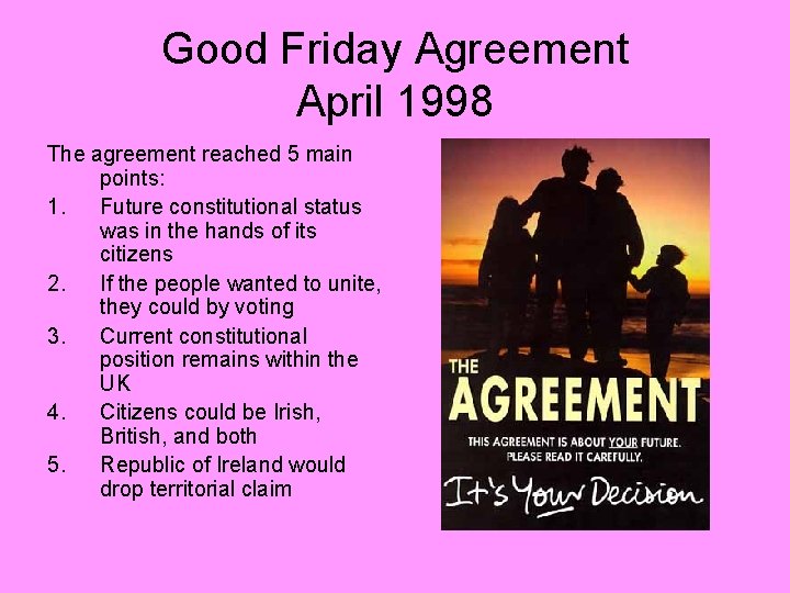 Good Friday Agreement April 1998 The agreement reached 5 main points: 1. Future constitutional