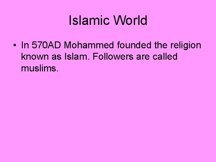 Islamic World • In 570 AD Mohammed founded the religion known as Islam. Followers