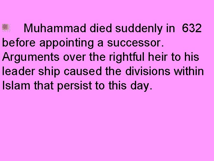 Muhammad died suddenly in 632 before appointing a successor. Arguments over the rightful heir