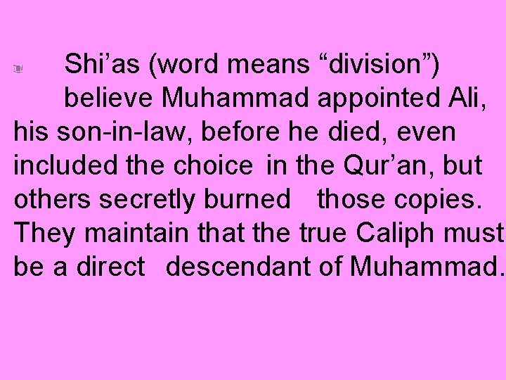 Shi’as (word means “division”) believe Muhammad appointed Ali, his son-in-law, before he died, even