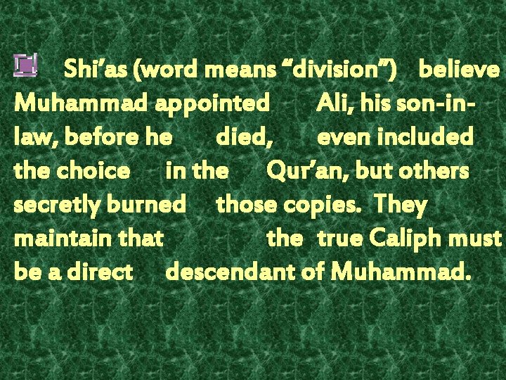 Shi’as (word means “division”) believe Muhammad appointed Ali, his son-inlaw, before he died, even