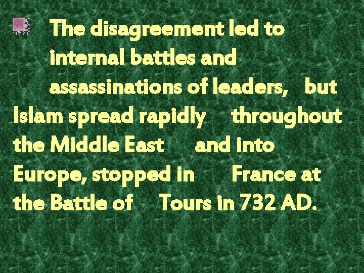 The disagreement led to internal battles and assassinations of leaders, but Islam spread rapidly
