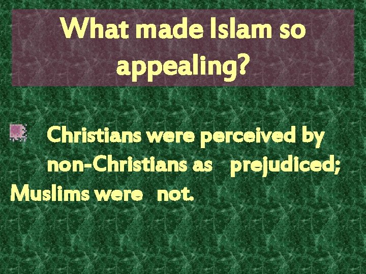 What made Islam so appealing? Christians were perceived by non-Christians as prejudiced; Muslims were