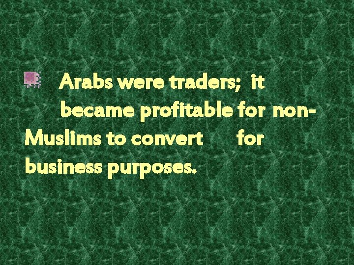 Arabs were traders; it became profitable for non. Muslims to convert for business purposes.