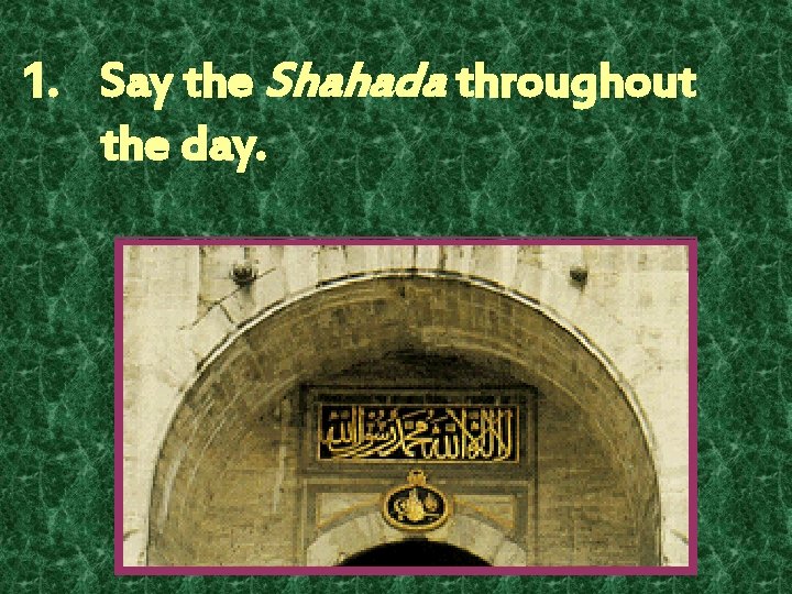 1. Say the Shahada throughout the day. 