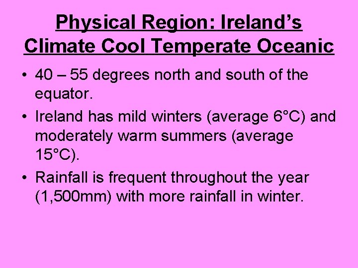 Physical Region: Ireland’s Climate Cool Temperate Oceanic • 40 – 55 degrees north and