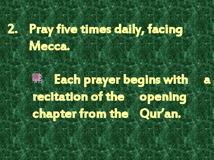 2. Pray five times daily, facing Mecca. Each prayer begins with recitation of the